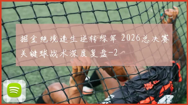 掘金绝境逢生逆转绿军 2026总决赛关键球战术深度复盘
