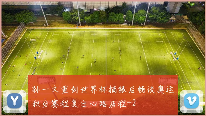 孙一文重剑世界杯摘银后畅谈奥运积分赛程复出心路历程