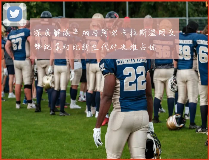 深度解读辛纳与阿尔卡拉斯温网交锋纪录对比新生代对决谁占优
